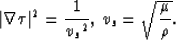 \begin{displaymath}
\vert\nabla \tau\vert^2={1\over {v_{s}}^2} ,{\:}v_{s}=\sqrt{\mu \over \rho}.\end{displaymath}