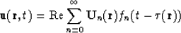 \begin{displaymath}
{\bf u}({\bf r},t)={\rm Re} \sum ^{\infty}_{n=0} {\bf U}_{n}(
{\bf r}) f_{n}(t-\tau ({\bf r}))\end{displaymath}