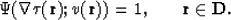 \begin{displaymath}
\Psi(\nabla\tau({\bf r});v({\bf r}))=1, 
\mbox{\hspace{0.7cm}} {\bf r} \in {\bf D}.\end{displaymath}