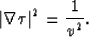 \begin{displaymath}
\vert\nabla \tau \vert^2 = {1\over v^2}.\end{displaymath}