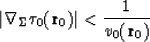 \begin{displaymath}
\vert\nabla_{\Sigma} \tau_0({\bf r}_0)\vert < {1 \over v_0({\bf r}_0)} \end{displaymath}