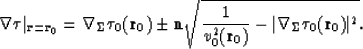 \begin{displaymath}
\nabla \tau \vert _{{\bf r}={\bf r}_0} = \nabla_{\Sigma}\tau...
 ...({\bf r}_0)} - \vert\nabla_{\Sigma} 
\tau_0({\bf r}_0)\vert^2}.\end{displaymath}