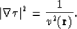 \begin{displaymath}
\vert\nabla \tau \vert^2 = {1\over{v^2({\bf r})}}.\end{displaymath}
