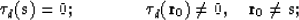 \begin{displaymath}
\tau_d({\bf s}) = 0 ;\qquad \qquad\tau_d({\bf r}_0) \ne 0 , \quad {\bf r}_0 \ne {\bf s};\end{displaymath}
