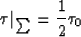 \begin{displaymath}
\tau{\vert}_{\sum}={1\over 2}{\tau_{0}}\end{displaymath}