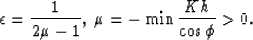 \begin{displaymath}
\epsilon = {1 \over 2 \mu -1}, {\:}\mu = -\min {Kh \over \cos \phi} \gt.\end{displaymath}