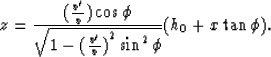 \begin{displaymath}
z= {({v^{\prime} \over v}) \cos \phi \over \sqrt{1-{({v^{\prime}\over v})}^{2} \sin^{2} \phi }} (h_{0}+
x \tan \phi ).\end{displaymath}