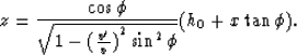 \begin{displaymath}
z= {\cos \phi \over \sqrt{1-{({v^{\prime}\over v})}^{2} \sin^{2} \phi }}(h_{0} + x\tan \phi ).\end{displaymath}
