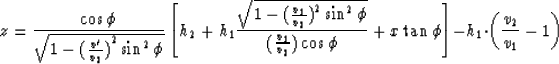 \begin{displaymath}
z={\cos \phi \over 
\sqrt{1 - {({v^{\prime} \over v_{2}})}^{...
 ...\phi \right]
-h_{1} \cdot \left( {v_{2} \over v_{1}} -1 \right)\end{displaymath}