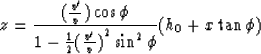 \begin{displaymath}
z= {({v^{\prime} \over v}) \cos \phi \over 1 - {1\over 2} {({v^{\prime} \over v})}^{2}\sin^{2}
\phi}(h_{0}+x\tan \phi )\end{displaymath}