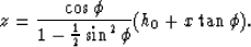 \begin{displaymath}
z={\cos \phi \over 1 - {1\over2 } \sin^{2}\phi } (h_{0}+x\tan \phi ).\end{displaymath}