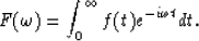 \begin{displaymath}
F(\omega) = \int_{0}^{\infty} f(t) e^{-i \omega t} dt.\end{displaymath}