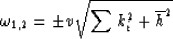 \begin{displaymath}
\omega_{1,2} =\pm v\sqrt{\sum k_i^2 + {\overline h^2}}\end{displaymath}
