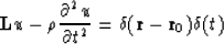 \begin{displaymath}
{\bf L}u - \rho {\partial^2 u\over\partial t^2} =\delta
 ({\bf r}-{\bf r}_0)\delta (t)\end{displaymath}