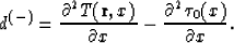 \begin{displaymath}
d^{(-)}={\partial^2 T({\bf r},x) \over \partial x}-{\partial^2 \tau_0(x) 
\over \partial x}.\end{displaymath}