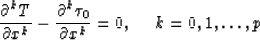 \begin{displaymath}
{\partial^kT \over \partial x^k} - {\partial^k \tau_0 \over \partial x^k}
= 0, \ \ \ \ k=0,1,\ldots,p\end{displaymath}
