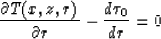 \begin{displaymath}
{\partial T(x,z,r) \over {\partial r}} - {{d \tau_0}\over {dr}} = 0\end{displaymath}