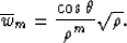 \begin{displaymath}
{\overline{w}}_m = {{\cos \theta} \over {\rho^{m}}} \sqrt{\rho}.\end{displaymath}