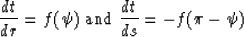 \begin{displaymath}
\frac{ d t}{d r} = f(\psi) \ {\rm and }\ \frac{ d t}{d s} = -f( \pi - \psi)\end{displaymath}
