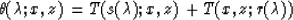 \begin{displaymath}
\theta(\lambda;x,z) = T ( s(\lambda); x, z ) + T(x,z;r(\lambda))\end{displaymath}