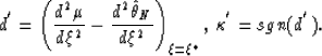 \begin{displaymath}
d^{'}= { \left( {d^{2} \mu \over d\xi^{2}} - {d^{2}\hat{\th ...
 ...i^{2}} 
\right)}_{\xi =\xi^{\ast }}, {\:}\kappa^{'}=sgn(d^{'}).\end{displaymath}