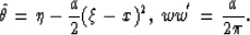 \begin{displaymath}
\hat{\th }= \eta-{a \over 2}{(\xi -x)}^{2}, {\:}ww^{'}={a \over 2\pi }.\end{displaymath}
