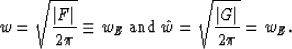 \begin{displaymath}
w= \sqrt{{\vert F\vert\over 2 \pi}} \equiv w_{E} {\:}{\rm and}{\:}\hat{w}=
\sqrt{{\vert G\vert \over 2\pi }}=w_{E}.\end{displaymath}