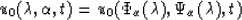 \begin{displaymath}
u_{0}(\lambda ,\alpha ,t)=u_{0}(\Phi _{\alpha }(\lambda ), \Psi _{\alpha }(\lambda ),t)\end{displaymath}
