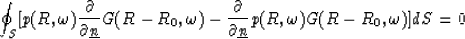\begin{displaymath}
\oint_{S} [p(R,\omega) {\frac{\partial}{\partial{\underline ...
 ...}{\partial{\underline {n}}}}p(R,\omega)
G(R-R_0,\omega)] dS = 0\end{displaymath}