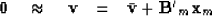 \begin{displaymath}
\bold 0 \quad \approx \quad \v {\quad = \quad}\bar\v + {{\bf B'}_m}{\bf x}_m\end{displaymath}