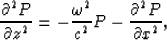 \begin{displaymath}
{\partial^2 P\over \partial z^2} = -{\omega^2\over c^2}P-{\partial^2 P\over \partial x^2},\end{displaymath}