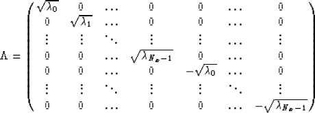 \begin{displaymath}
\Lambda = \pmatrix { \sqrt{\lambda_0} & 0 &\ldots & 0 & 0 & ...
 ...\cr 
0 & 0 & \ldots & 0 & 0 & \ldots & -\sqrt{\lambda_{N_x-1}}}\end{displaymath}