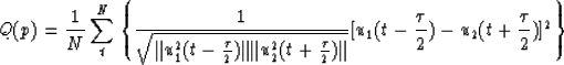 \begin{displaymath}
Q(p)={1 \over N} \sum^N_t\left\{
{1 \over \sqrt{\Vert u^2_1(...
 ...ert }}
[u_1(t-{\tau \over 2})-u_2(t+{\tau \over 2})]^2 \right\}\end{displaymath}