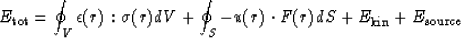 \begin{displaymath}
E_{\rm tot} = \oint_V { {{\epsilon}(r)}_{} : {{\sigma}(r)}_{...
 ...u}(r)}_{} \cdot {{F}(r)}_{} } dS + E_{\rm kin} +
E_{\rm source}\end{displaymath}