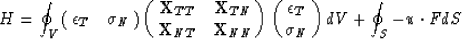 \begin{displaymath}
H = \oint_V
\pmatrix{ {\epsilon}_{T} & {\sigma}_{N} \cr}
\pm...
 ...{T} \cr {\sigma}_{N} \cr}
dV
+ \oint_S - {u}_{} \cdot {F}_{} dS\end{displaymath}