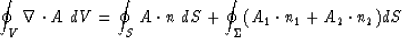 \begin{displaymath}
\oint_V {\nabla}_{} \cdot {A}_{} ~dV = \oint_S {A}_{} \cdot ...
 ...t_{\Sigma} ( {A}_{1} \cdot {n}_{1} + {A}_{2} \cdot {n}_{2} ) dS\end{displaymath}