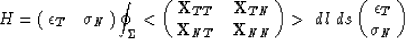 \begin{displaymath}
H = 
\pmatrix{ {\epsilon}_{T} & {\sigma}_{N} \cr}
\oint_{\Si...
 ...r} \gt ~ dl ~ ds
\pmatrix{ {\epsilon}_{T} \cr {\sigma}_{N} \cr}\end{displaymath}