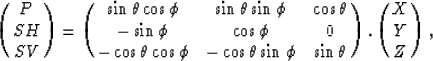 \begin{displaymath}
\pmatrix{P\cr
 SH\cr
 SV\cr}
=
\pmatrix{\sin\theta \cos\phi ...
 ...ta \sin\phi & \sin\theta \cr } .
\pmatrix{X \cr
 Y \cr
 Z \cr},\end{displaymath}