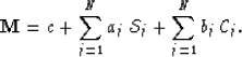 \begin{displaymath}
{\bf M} = c + \sum_{j=1}^N a_j \: {\cal S}_j + 
\sum_{j=1}^N b_j \: {\cal C}_j.\end{displaymath}