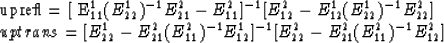 \begin{eqnarraystar}
uprefl = [ E^1_{11}(E^1_{22})^{-1}E^2_{21} - E^2_{11}]^{-1}...
 ...E^1_{12}]^{-1}
 [ E^2_{22} - E^2_{21} (E^2_{11})^{-1}E^2_{12}]\end{eqnarraystar}