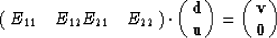 \begin{displaymath}
\pmatrix{
E_{11} & E_{12} \\ E_{21} & E_{22} \\  } \cdot 
 \...
 ...{{\bf d} \cr
 {\bf u}\cr}
 =
 \pmatrix{{\bf v} \cr
 {\bf 0}\cr}\end{displaymath}