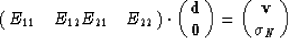 \begin{displaymath}
\pmatrix{
E_{11} & E_{12} \\ E_{21} & E_{22} \\  } \cdot 
 \...
 ... \cr
 {\bf 0}\cr}
 =
\pmatrix{{\bf v} \cr
 {\bf \sigma}_N \cr }\end{displaymath}