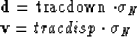 \begin{eqnarraystar}
{\bf d} = tracdown \cdot {\bf \sigma}_N \\  {\bf v} = tracdisp \cdot {\bf \sigma}_N\end{eqnarraystar}