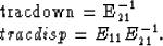 \begin{eqnarraystar}
tracdown = E_{21}^{-1} \\  tracdisp = E_{11} E_{21}^{-1}.\end{eqnarraystar}