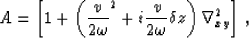 \begin{displaymath}
A =
\left[1+\left( {v\over{2\omega}}^2 + i{v\over{2\omega}}\delta z \right) \nabla_{xy}^2 \right] \,,\end{displaymath}