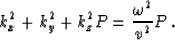 \begin{displaymath}
k_x^2 + k_y^2 +k_z^2 P = {\omega^2 \over v^2} P\,.\end{displaymath}