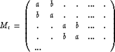 \begin{displaymath}
M_e = 
\left( 
\begin{array}
{cccccc}
a&b&.&.&...&.\\ b&a&.&...
 ...&b&...&.\\ .&.&b&a&...&.\\ ...& & & & & \\ \end{array} 
\right)\end{displaymath}