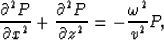 \begin{displaymath}
{\partial^2 P\over\partial x^2}+{\partial^2 P\over\partial z^2} = -{\omega^2 \over v^2}P,\end{displaymath}