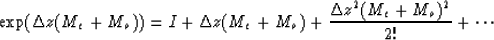 \begin{displaymath}
\exp(\Delta z ( M_e + M_o)) = I + \Delta z ( M_e + M_o) + {{\Delta z^2 ( M_e + M_o)^2}\over 2!} + \cdots\end{displaymath}