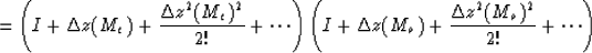 \begin{displaymath}
= \left(I + \Delta z (M_e) + {{\Delta z^2 (M_e)^2}\over 2!} ...
 ...Delta z (M_o) + {{\Delta z^2 (M_o)^2}\over 2!} + \cdots \right)\end{displaymath}